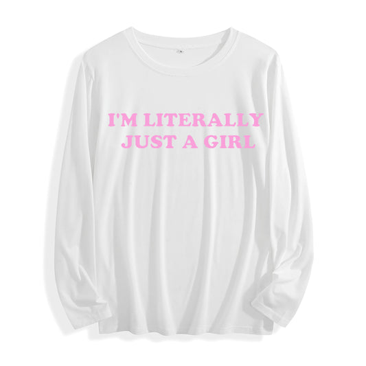 Soft Fabric "I'm Literally Just a Girl Typography Graphic" Long Sleeve T Shirt Multi Colors